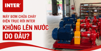 Máy bơm chữa cháy điện trục rời INTER không lên nước do đâu